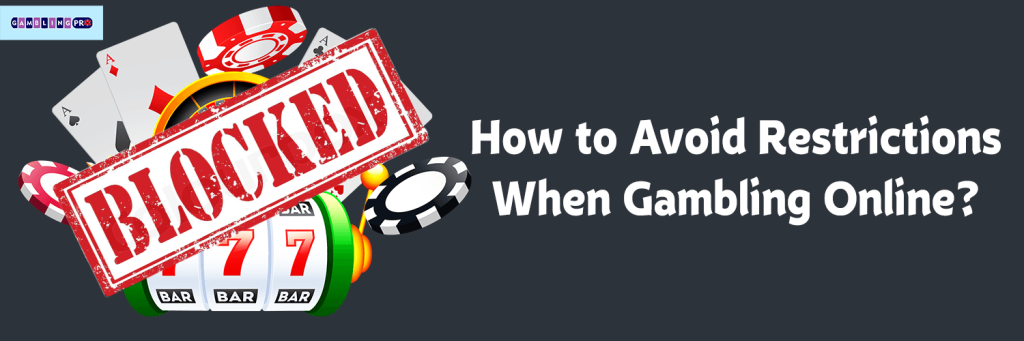 How to Avoid Restrictions When Gambling Online