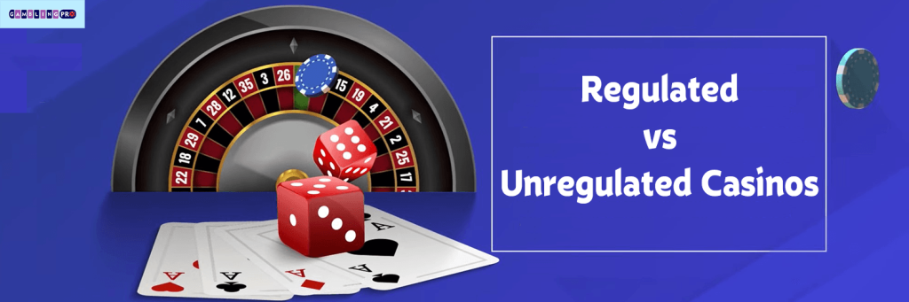 Regulated vs Unregulated casinos