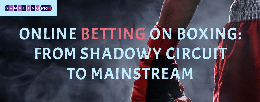 Online Betting on Boxing: From Shadowy Circuit to Mainstream
