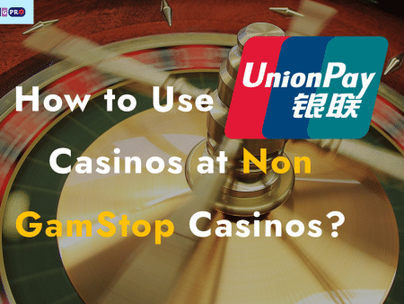 How to Use Unionpay Casinos at Non GamStop Casinos?