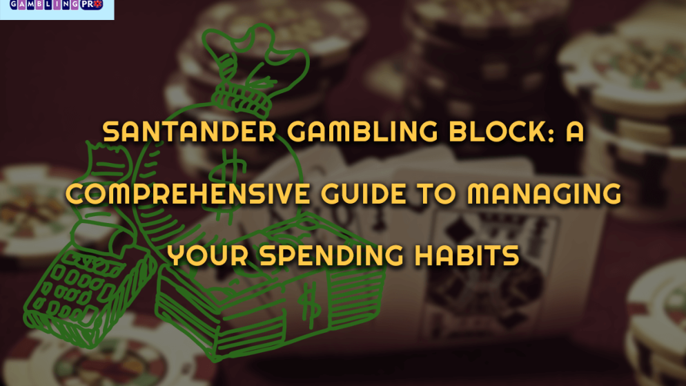 Santander Gambling Block: A Comprehensive Guide to Managing Your Spending Habits