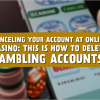Canceling Your Account at Online Casino: This Is How to Delete Gambling Accounts?