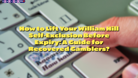 How to Lift Your William Hill Self-Exclusion Before Expiry: A Guide for Recovered Gamblers?