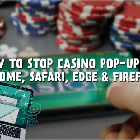 How to Stop Casino Pop-ups in Chrome, Safari, Edge & Firefox?