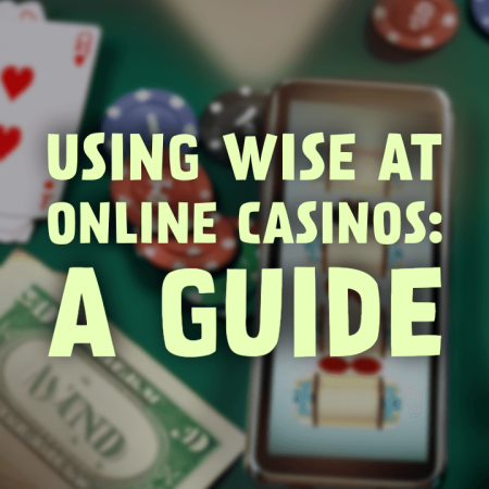 Using Wise at Online Casinos: A Guide